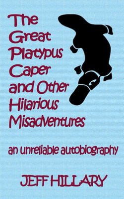 The Great Platypus Caper &amp; Other Hilarious Misadventures: An Unreliable Autobiography