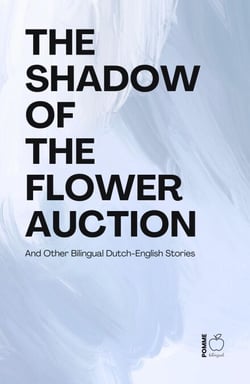 The Shadow of the Flower Auction And Other Bilingual Dutch-English Stories