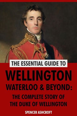 Wellington, Waterloo &amp; Beyond: The Complete Story of the Duke of Wellington