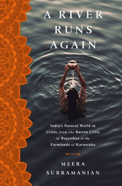 A River Runs Again - India's Natural World in Crisis, from the Barren Cliffs of Rajasthan to the Farmlands of Karnataka