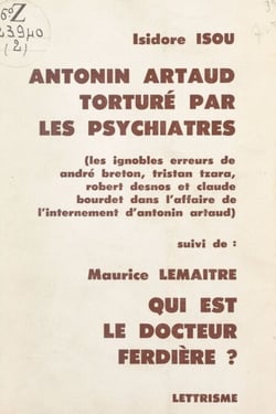 Antonin Artaud torturé par les psychiatres : les ignobles erreurs de André Breton, Tristan Tzara, Robert Desnos et Claude Bourdet dans l'affaire de l'internement d'Antonin Artaud - Suivi de Qui est le Docteur Ferdière ?