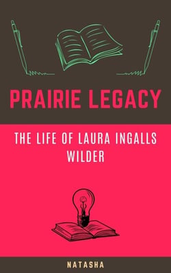 Prairie Legacy: The Life of Laura Ingalls Wilder