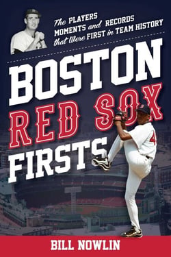 Boston Red Sox Firsts - The Players, Moments, and Records That Were First in Team History