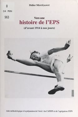 Vers une histoire de l'EPS, d'avant 1914 à nos jours - Aide méthodologique à la préparation de l'écrit 1 du CAPEPS et de l'agrégation d'EPS