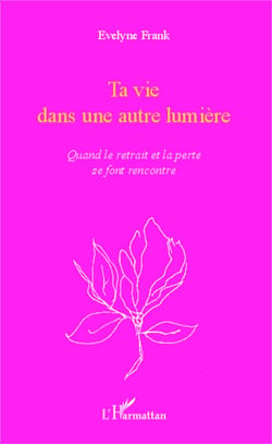 Ta vie dans une autre lumière - Quand le retrait et la perte se font rencontre