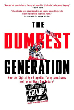 The Dumbest Generation - How the Digital Age Stupefies Young Americans and Jeopardizes Our Future(Or, Don't Trust Anyone Under 30)