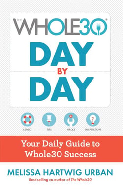 The Whole30 Day By Day - Your Daily Guide to Whole30 Success