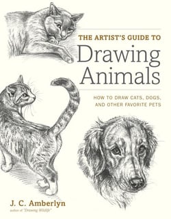 The Artist's Guide to Drawing Animals - How to Draw Cats, Dogs, and Other Favorite Pets