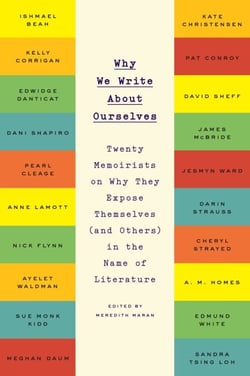 Why We Write About Ourselves - Twenty Memoirists on Why They Expose Themselves (and Others) in the Name of Literature