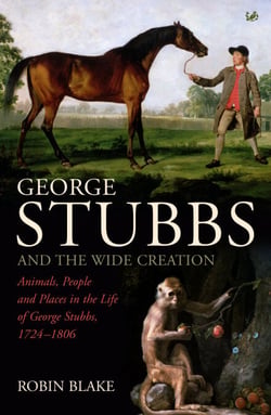 George Stubbs And The Wide Creation - Animals, People and Places in the Life of George Stubbs 1724-1806