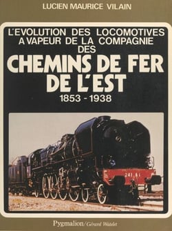 L'évolution des locomotives à vapeur de la Compagnie des Chemins de Fer de l'Est, 1853-1938 - Avec aperçu sur l'évolution des voitures à voyageurs