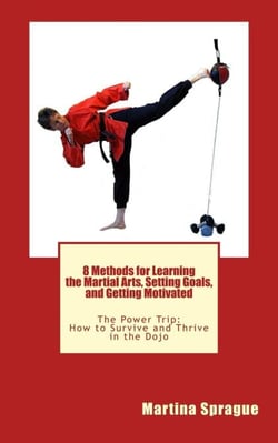 8 Methods for Learning the Martial Arts, Setting Goals, and Getting Motivated - The Power Trip: How to Survive and Thrive in the Dojo, #3
