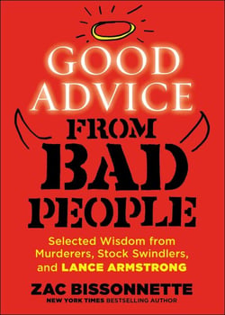 Good Advice from Bad People - Selected Wisdom from Murderers, Stock Swindlers, and Lance Armstrong
