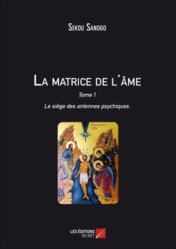 La matrice de l'âme : Le siège des antennes psychiques - Tome I. L'effet de l'esprit sur le corps. De l'unité du Soi à la matrice énergétique.