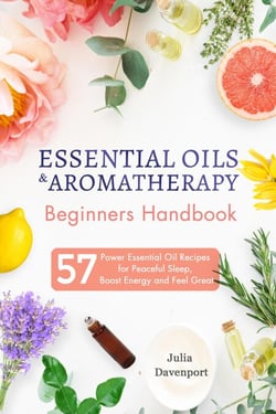 Essential Oils &amp; Aromatherapy Beginners Handbook: 57 Power Essential Oil Recipes for Peaceful Sleep, Boost Energy and Feel Great