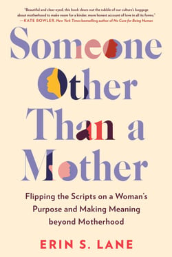 Someone Other Than a Mother - Flipping the Scripts on a Woman's Purpose and Making Meaning beyond Motherhood