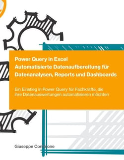 Power Query in Excel - Automatisierte Datenaufbereitung für Datenanalysen, Reports und Dashboards - Ein Einstieg in Power Query für Fachkräfte, die ihre Datenauswertungen automatisieren möchten