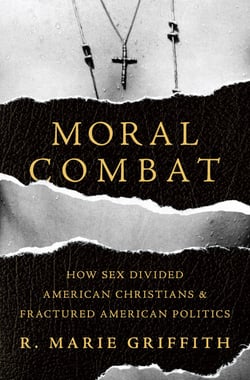 Moral Combat - How Sex Divided American Christians and Fractured American Politics