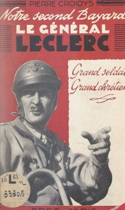 Notre second Bayard, le général Leclerc - Grand soldat, grand chrétien