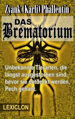 Das Brematorium - Unbekannte Tierarten, die längst ausgestorben sind, bevor sie entdeckt werden, Pech gehabt.
