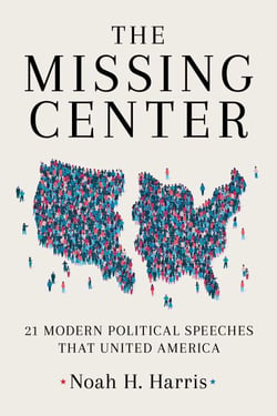 The Missing Center - 21 Modern Political Speeches That United America