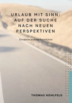 Urlaub mit Sinn, auf der Suche nach neuen Perspektiven - Der etwas andere Reiseführer