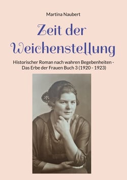 Zeit der Weichenstellung - Historischer Roman nach wahren Begebenheiten - Das Erbe der Frauen Buch 3 (1920 - 1923)