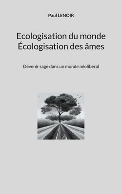 Ecologisation du monde - Écologisation des âmes - Devenir sage dans un monde néolibéral