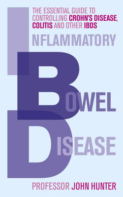 Inflammatory Bowel Disease - The essential guide to controlling Crohn's Disease, Colitis and Other IBDs