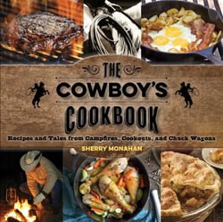 The Cowboy's Cookbook - Recipes and Tales from Campfires, Cookouts, and Chuck Wagons