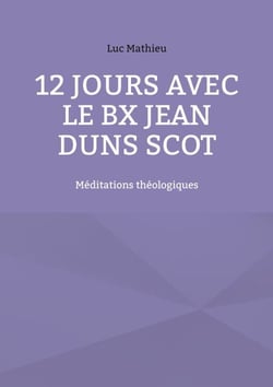 12 jours avec le Bx Jean Duns Scot - Méditations théologiques