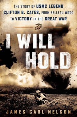 I Will Hold - The Story of USMC Legend Clifton B. Cates, from Belleau Wood to Victory in the Great War