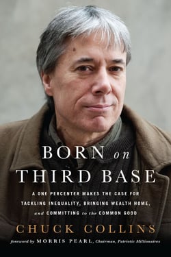 Born on Third Base - A One Percenter Makes the Case for Tackling Inequality, Bringing Wealth Home, and Committing to the Common Good