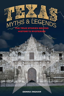 Texas Myths and Legends - The True Stories behind History's Mysteries