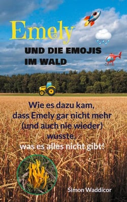 Emely und die Emojis im Wald - Wie es dazu kam, dass Emely gar nicht mehr (und auch nie wieder) wusste, was es alles nicht gibt!