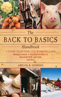 The Back to Basics Handbook - A Guide to Buying and Working Land, Raising Livestock, Enjoying Your Harvest, Household Skills and Crafts, and More