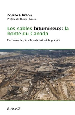Les sables bitumineux: la honte du Canada - Comment le pétrole sale détruit la planète