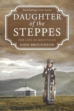 Daughter of the Steppes: The Life of Khutulun - Fascinating Lives Series