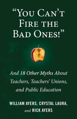"You Can't Fire the Bad Ones!" - And 18 Other Myths about Teachers, Teachers Unions, and Public Education
