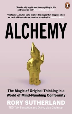 Alchemy - The Surprising Power of Ideas That Don't Make Sense