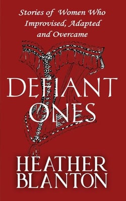 Defiant Ones: Stories of Frontier and Pioneer Women Who Improvised, Adapted, and Overcame