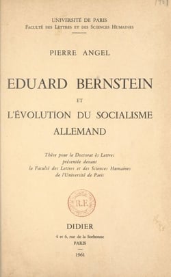 Eduard Bernstein et l'évolution du socialisme allemand - Thèse pour le Doctorat ès lettres présentée devant la Faculté des lettres et des sciences humaines de l'Université de Paris