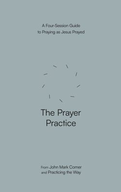 The Prayer Practice - A Four-Session Guide to Praying as Jesus Prayed