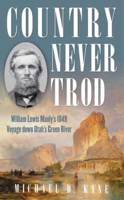 Country Never Trod - William Lewis Manly's 1849 Voyage down Utah's Green River