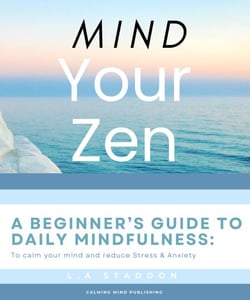 Mind your Zen. A Beginner's Guide to Daily Mindfulness: to calm your mind and reduce stress &amp; anxiety - Health &amp; Wellbeing, #1