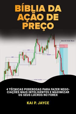 Bíblia da Ação de Preço:    4 Técnicas Poderosas Para Fazer Negociações Mais Inteligentes e Maximizar os Seus Lucros no Forex