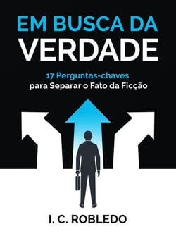 Em Busca da Verdade: 17 Perguntas-chaves Para Separar o Fato da Ficção