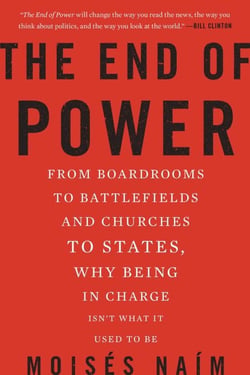 The End of Power - From Boardrooms to Battlefields and Churches to States, Why Being In Charge Isn't What It Used to Be
