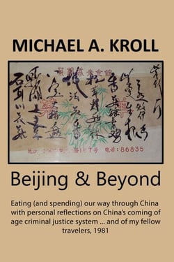 Beijing And Beyond: Eating (And Spending) Our Way Through China, With Personal Reflections On China’s Coming-Of-Age Criminal Justice System... And Of My Fellow Travelers, 1981