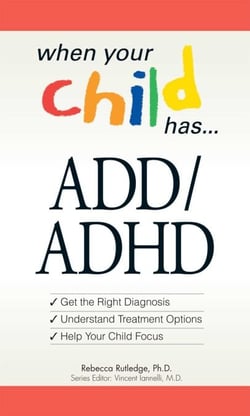 When Your Child Has . . . ADD/ADHD - *Get the Right Diagnosis *Understand Treatment Options *Help Your Child Focus